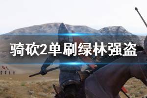 《騎馬與砍殺2》綠林強盜如何單刷 單刷綠林強盜方法一覽