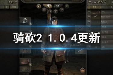 《騎馬與砍殺2》1.0.4更新內(nèi)容匯總 1.0.4更新了哪些內(nèi)容？