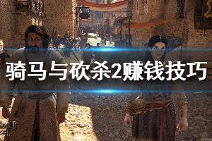 《騎馬與砍殺2》賺錢技巧詳細(xì)說明 開局賺錢方法介紹