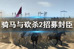 《騎馬與砍殺2》招募封臣方法介紹 怎么招募封臣