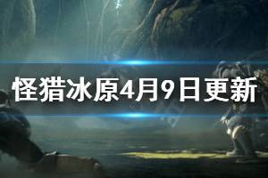 《怪物獵人世界冰原》4月9日更新內(nèi)容介紹 4月9日更新了什么