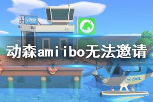 《集合啦動物森友會》amiibo卡無法邀請怎么辦 amiibo無法邀請解決辦法