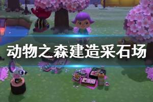《集合啦動物森友會》如何建造采石場 不改時間修建采石場方法介紹