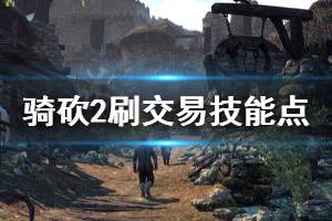 《騎馬與砍殺2》交易技能怎么升級 刷交易技能點方法推薦