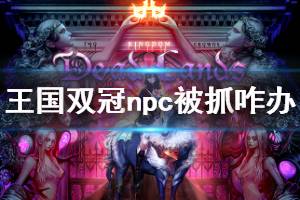 《王國(guó)兩位君主》npc被抓怎么辦 npc被抓救援方法介紹