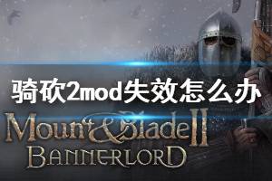 《騎馬與砍殺2》mod失效怎么辦 mod失效解決辦法介紹