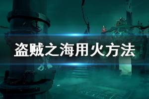 《盜賊之?！吩趺从没?游戲用火方法作用介紹