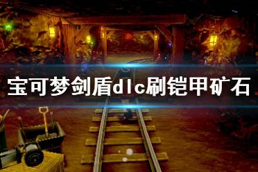 《寶可夢(mèng)劍盾》鎧之孤島怎么刷鎧甲礦石 dlc鎧甲礦石刷法介紹