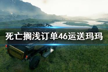 《死亡擱淺》訂單46任務(wù)怎么做？訂單46運送瑪瑪攻略詳解