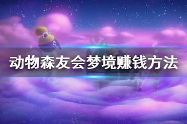 《集合啦動物森友會》怎么用夢境賺錢 用夢境賺錢方法介紹