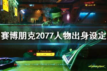 《賽博朋克2077》人物出身設定介紹 人物出身有哪些選擇？