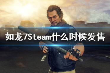 《如龍7》Steam什么時候發(fā)售？PC發(fā)售日期介紹