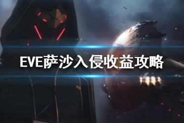 《EVE》薩沙入侵收益怎么樣？薩沙入侵收益攻略