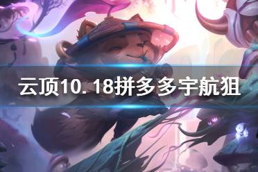 《云頂之弈》10.18拼多多宇航狙怎么玩？10.18拼多多宇航狙陣容推薦