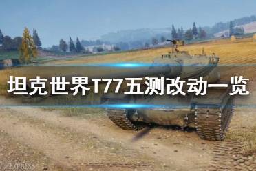 《坦克世界》T77怎么樣？T77五測(cè)改動(dòng)一覽