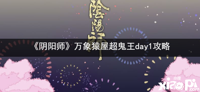 《陰陽(yáng)師》萬(wàn)象猿屋超鬼王day1攻略