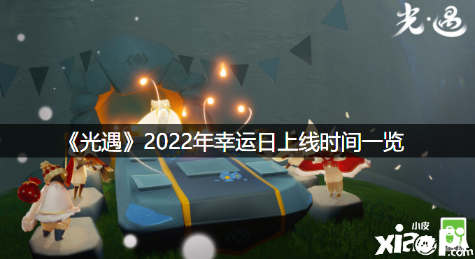 《光遇》2022年幸運(yùn)日上線(xiàn)時(shí)間一覽