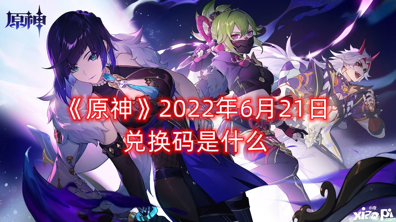 《原神》2022年6月21日兌換碼是什么