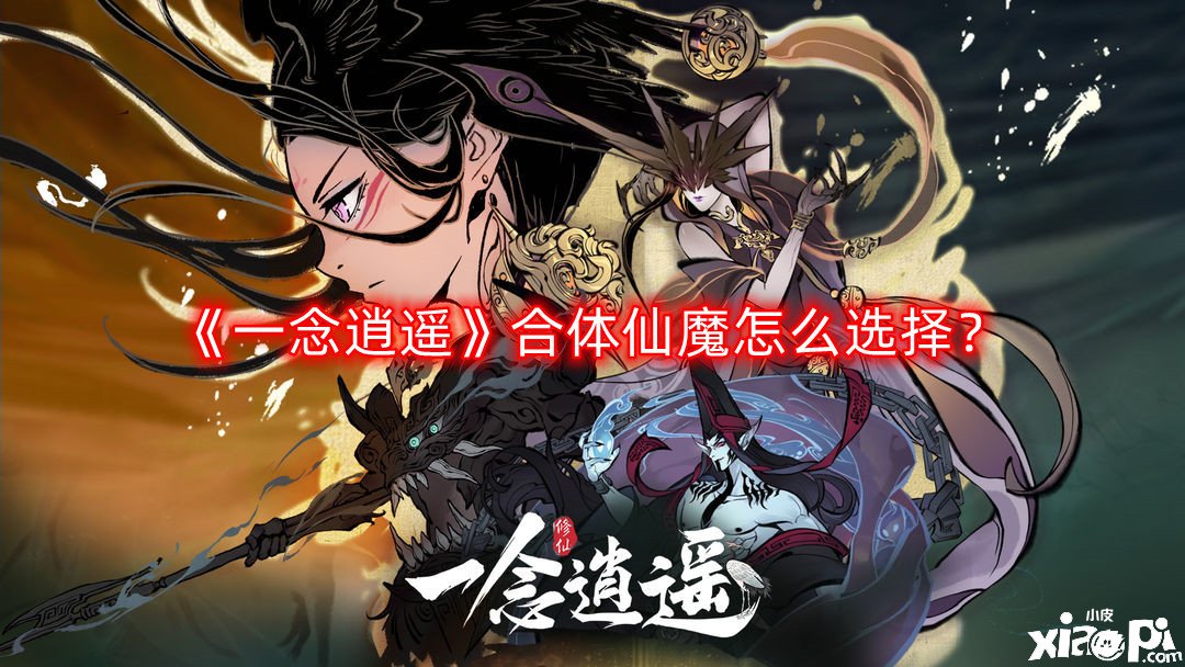 《一念逍遙》合體仙魔怎么選擇？合體仙魔選擇推薦