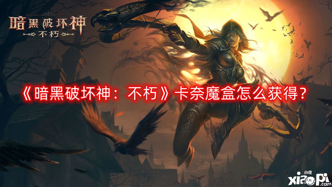 《暗黑粉碎神：不朽》卡奈魔盒怎么得到？卡奈魔盒獲取攻略