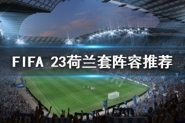 《FIFA 23》荷蘭套怎么玩？荷蘭套陣容推薦