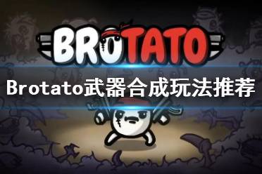 《Brotato》武器合成建議 武器合成玩法推薦