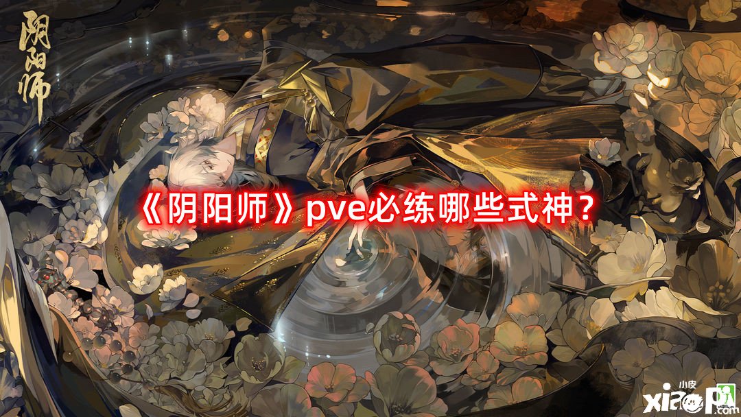 《陰陽師》pve必練哪些式神？pve必練式神推薦